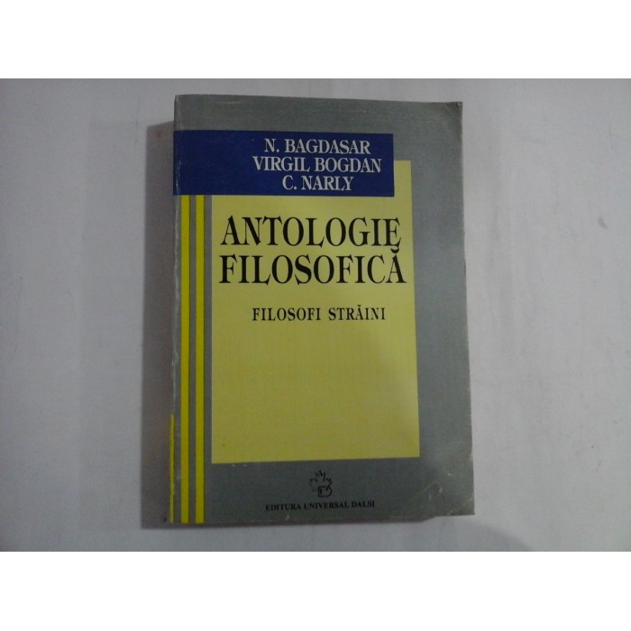 ANTOLOGIE  FILOSOFICA  / FILOSOFI  STRAINI  -  N. Bagdasar / V. Bogdan / C. Narly     